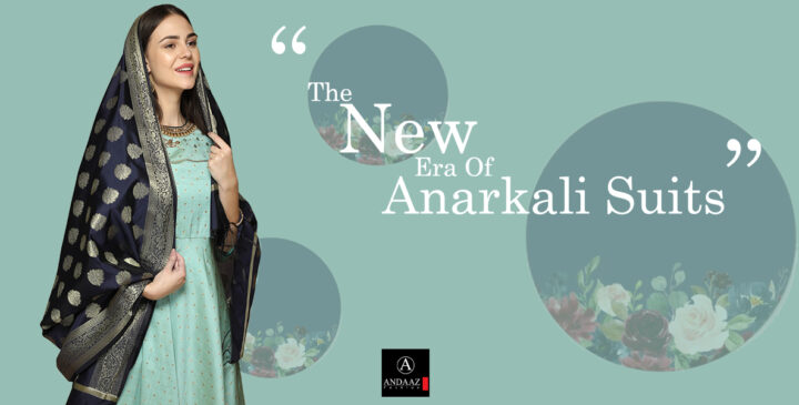 The New Era Of Anarkali Dresses