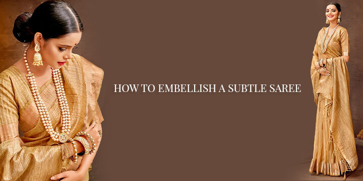 HOW TO EMBELLISH A SUBTLE SAREE