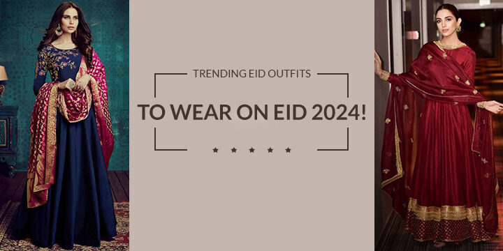 TRENDING EID OUTFITS TO WEAR ON EID 2024! 